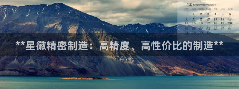 彩神通关注码金码对应码：**星徽精密制造：高精度、高性价比的制造**