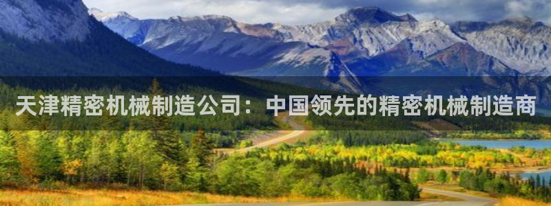 彩神合法吗.是国家认可的吗：天津精密机械制造公司：中国领先的精密机械制造商