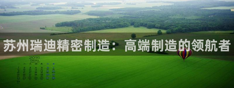 彩神VII购彩中心：苏州瑞迪精密制造：高端制造的领航者