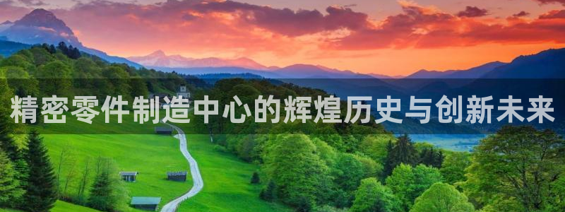 彩神vii购彩l心：精密零件制造中心的辉煌历史与创新未来
